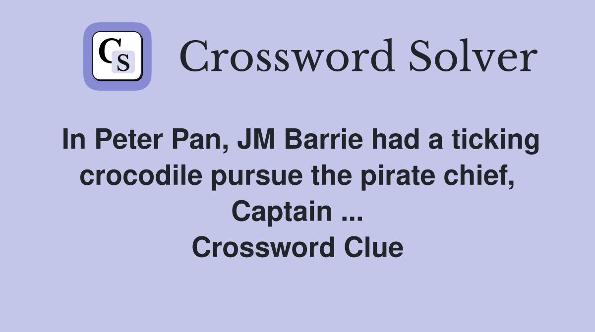 In Peter Pan, JM Barrie had a ticking crocodile pursue the pirate chief